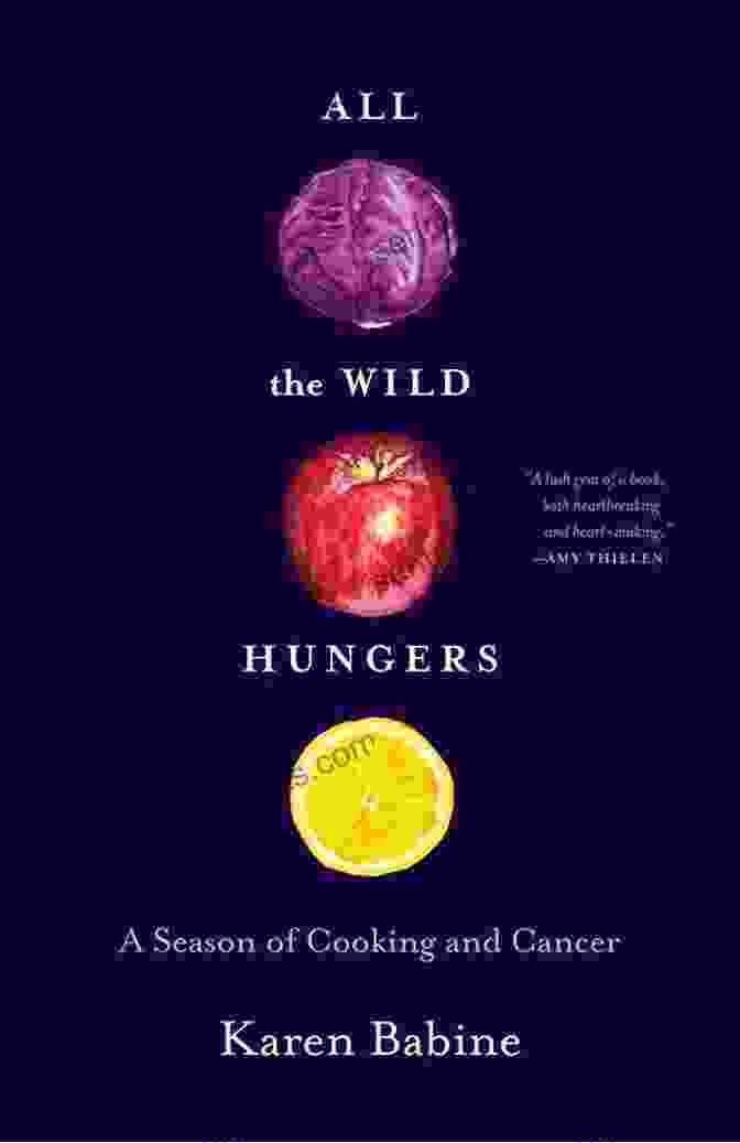 All The Wild Hungers Book Cover: A Woman With Hands Full Of Ingredients, Surrounded By Vibrant Colors. All The Wild Hungers: A Season Of Cooking And Cancer