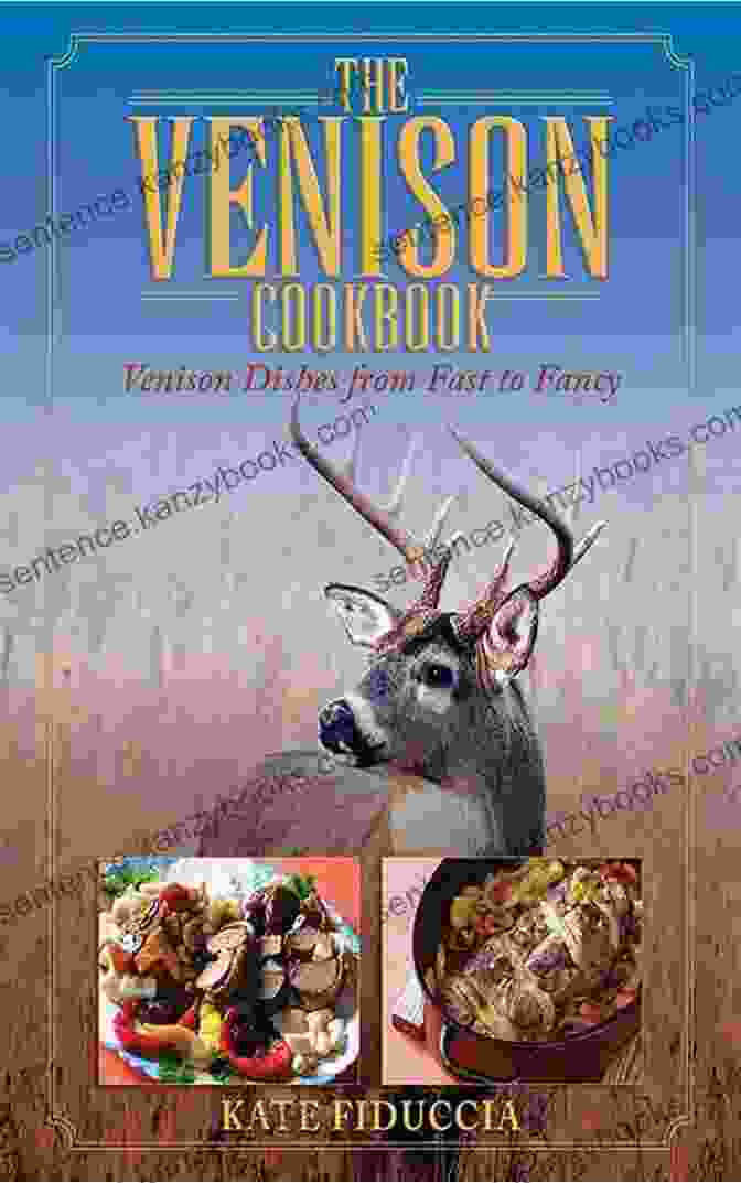 Venison Dishes From Fast To Fancy Cookbook The Venison Cookbook: Venison Dishes From Fast To Fancy