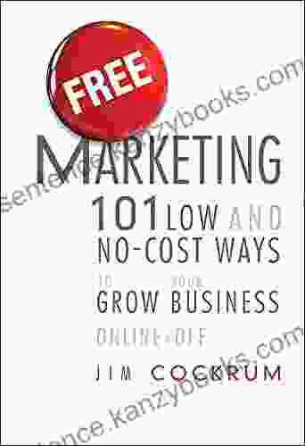 Free Marketing: 101 Low And No Cost Ways To Grow Your Business Online And Off