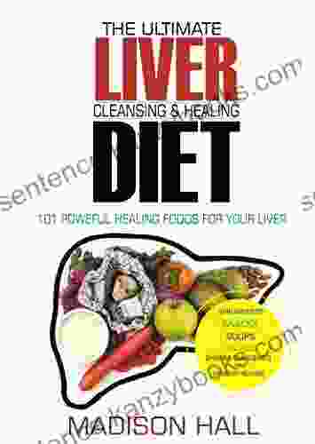 The Ultimate Liver Cleansing Healing Diet: 101 Powerful Healing Foods For Your Liver