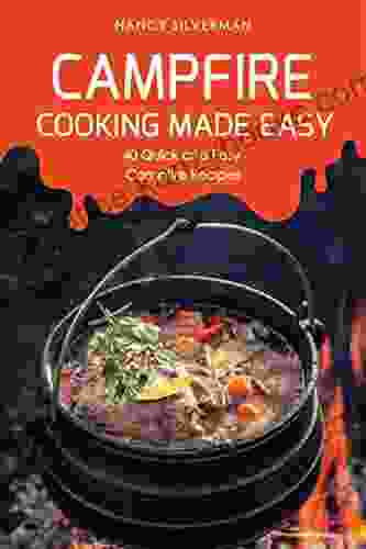 Campfire Cooking Made Easy: 40 Quick And Easy Campfire Recipes