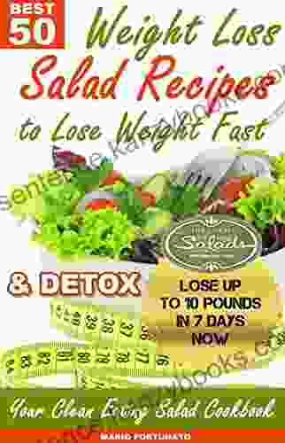 50 BEST Weight Loss Salad Recipes To Lose Weight Fast Detox: Your Clean Eating Salad Cookbook