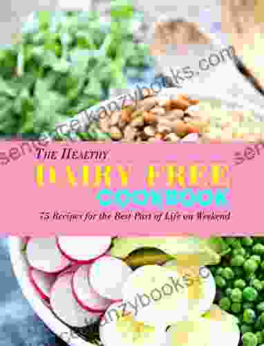 The Healthy Dairy Free Cookbook : 75 Recipes for the Best Part of Life on Weekend