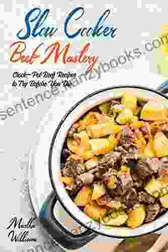 Slow Cooker Beef Mastery: Crock Pot Beef Recipes To Try Before You Die: 905 Insanely Delicious And Nutritious Recipes For Your Slow Cooker (Slow Cooker Cookbook)