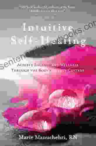 Intuitive Self Healing: Achieve Balance And Wellness Through The Body S Energy Centers