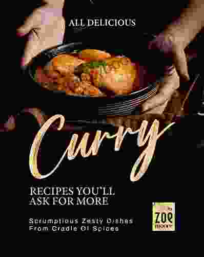 All Delicious Curry Recipes You Ll Ask For More: Scrumptious Zesty Dishes From Cradle Of Spices