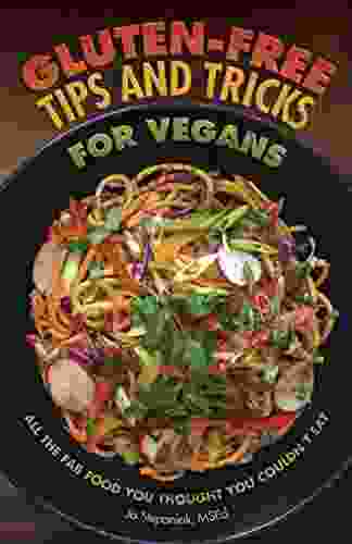 Gluten Free Tips And Tricks For Vegans: All The Fab Food You Thought You Couldn T Eat