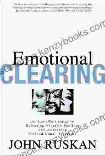 Emotional Clearing: An East / West Guide To Releasing Negative Feelings And Awakening Unconditional Happiness