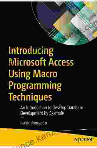 Introducing Microsoft Access Using Macro Programming Techniques: An Introduction To Desktop Database Development By Example