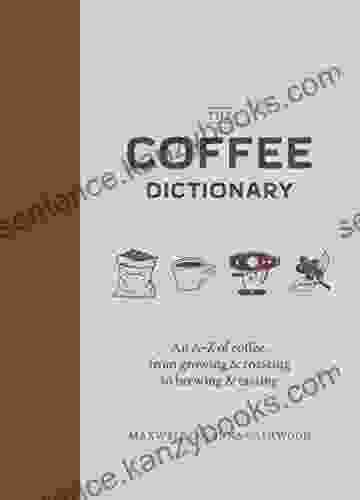 The Coffee Dictionary: An A Z Of Coffee From Growing Roasting To Brewing Tasting (Coffee Lovers Gifts Gifts For Coffee Lovers Coffee Shop Books)