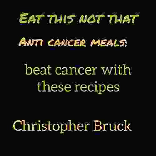 EAT THIS NOT THAT ANTI CANCER MEALS: BEAT CANCER WITH THESE RECIPES