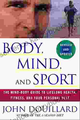 Body Mind And Sport: The Mind Body Guide To Lifelong Health Fitness And Your Personal Best