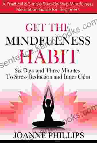 Get The Mindfulness Habit: Six Days And Three Minutes To Stress Reduction And Inner Calm A Practical Simple Step By Step Mindfulness Meditation Guide For Beginners (Get The Habit Books)