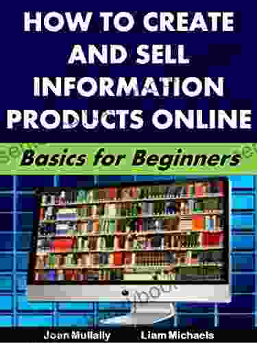 How To Create And Sell Information Products Online : Basics For Beginners (Business Basics For Beginners 54)