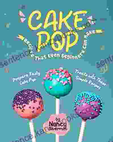 Cake Pop Recipes That Even Beginners Can Make: Prepare Tasty Cake Pop Treats with These Simple Recipes