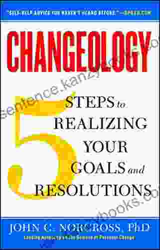 Changeology: 5 Steps To Realizing Your Goals And Resolutions