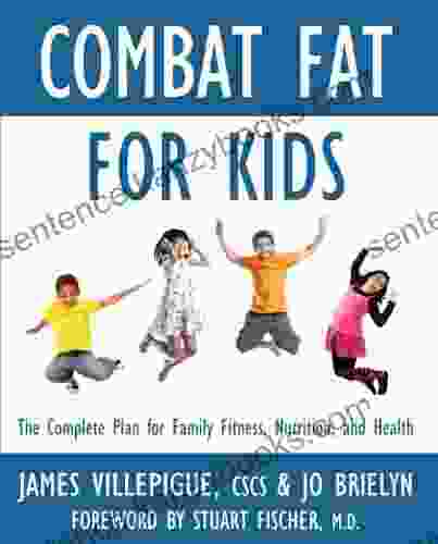 Combat Fat For Kids: The Complete Plan For Family Fitness Nutrition And Health