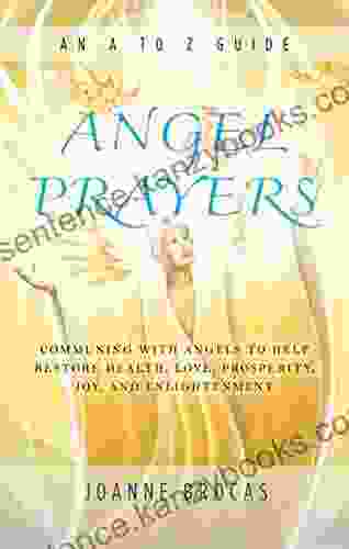 Angel Prayers: Communing With Angels To Help Restore Health Love Prosperity Joy And Enlightenment