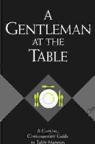 A Gentleman At The Table: A Concise Contemporary Guide To Table Manners (The GentleManners Series)