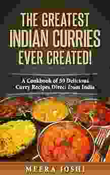 The Greatest Indian Curries Ever Created : A Cookbook Of 50 Delicious Curry Recipes Direct From India