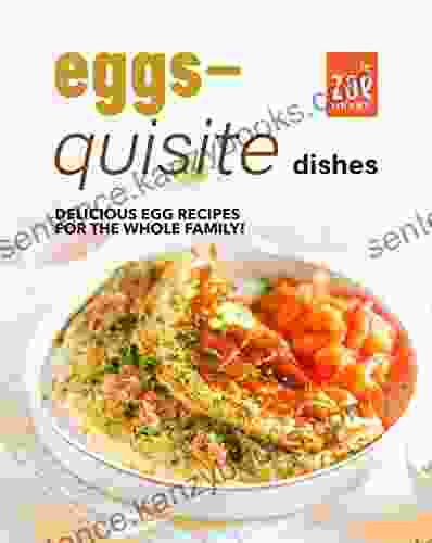 Eggs Quisite Dishes: Delicious Egg Recipes For The Whole Family