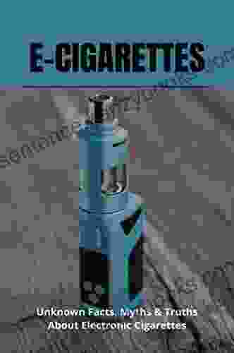 E Cigarettes: Unknown Facts Myths Truths About Electronic Cigarettes: E Cigarette Near Me