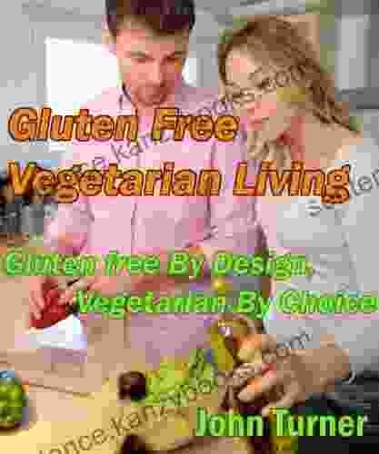 Gluten Free Vegetarian Living Gluten Free By Design Vegetarian By Choice