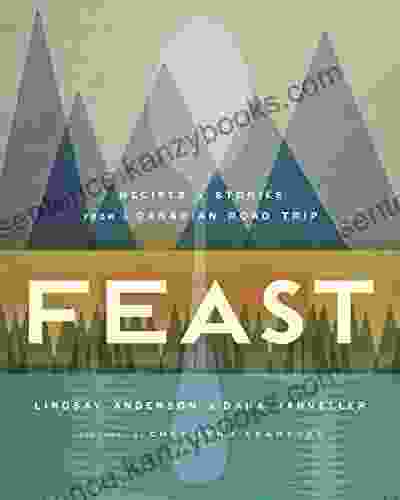 Feast: Recipes And Stories From A Canadian Road Trip: A Cookbook