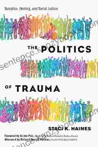 The Politics Of Trauma: Somatics Healing And Social Justice