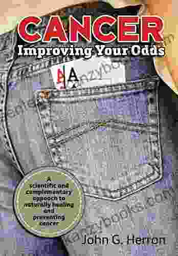 Cancer: Improving Your Odds: A Science Based Approach To Naturally Preventing And Treating Cancer