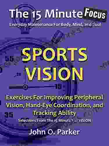 The 15 Minute Focus: SPORTS VISION: Exercises For Improving Peripheral Vision Hand Eye Coordination and Tracking Ability (The 15 Minute Fix 14)