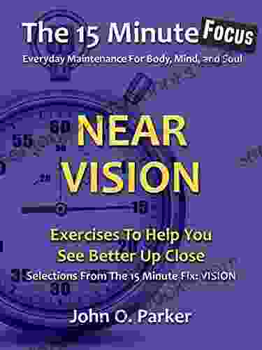 The 15 Minute Focus: NEAR VISION: Exercises To Help You See Better Up Close (The 15 Minute Fix 11)