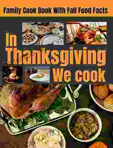 In Thanksgiving We Cook: Family Cook With Fall Food Facts Thanksgiving Recipes Cookbook Instant Pot Cookbook With Pictures Of Recipes Family Recipes For Holiday On Thanksgiving Christma