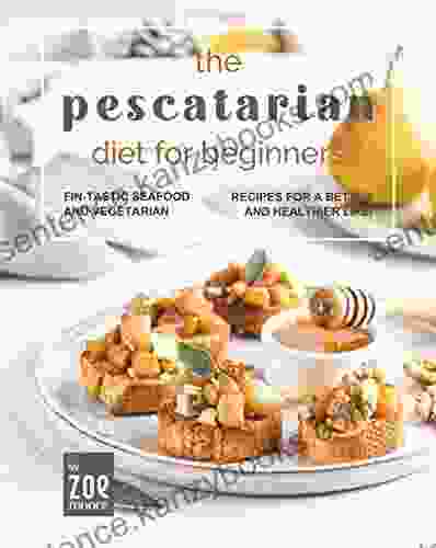 The Pescatarian Diet For Beginners: Fin Tastic Seafood And Vegetarian Recipes For A Better And Healthier Life