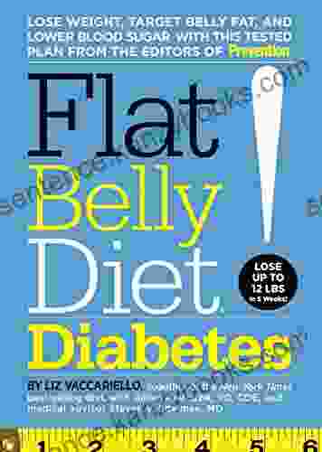 Flat Belly Diet Diabetes: Lose Weight Target Belly Fat And Lower Blood Sugar With This Tested Plan From The Editors Of Prevention