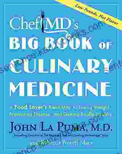 ChefMD S Big Of Culinary Medicine: A Food Lover S Road Map To Losing Weight Preventing Disease And Getting Really Healthy