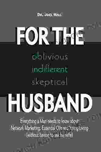 FOR THE oblivious/indifferent/skeptical HUSBAND: Everything a Man needs to know about Network Marketing Essential Oils and Young Living (without having to ask his wife)