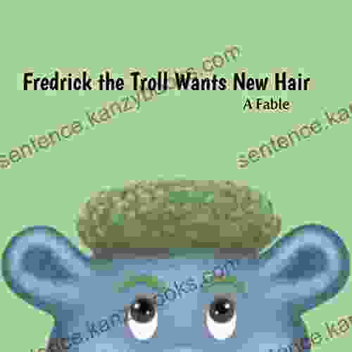 Fredrick The Troll Wants New Hair: A Fable