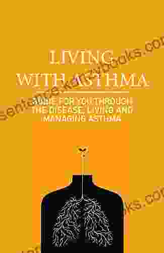 Living With Asthma: Guide For You Through The Disease Living And Managing Asthma: Asthma Symptoms