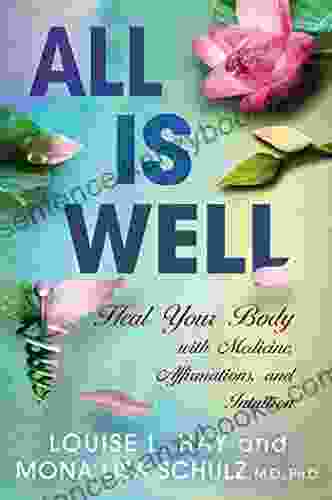 All Is Well: Heal Your Body with Medicines Affirmations and Intuition