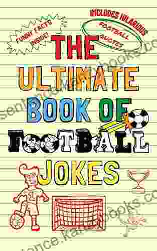 The Ultimate Of Football Jokes: Hilarious Footy Puns Funny Quotes And Amazing Facts