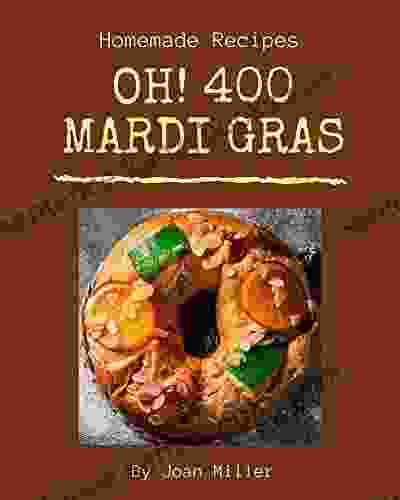 Oh 400 Homemade Mardi Gras Recipes: A Homemade Mardi Gras Cookbook For Your Gathering