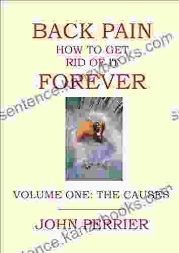 Back Pain: How To Get Rid Of It Forever (Volume 1: The Causes)