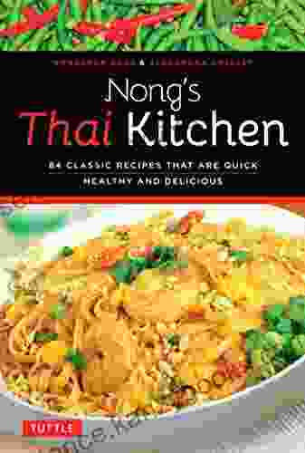 Nong S Thai Kitchen: 84 Classic Recipes That Are Quick Healthy And Delicious