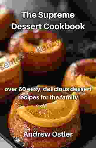 The Supreme Dessert Cookbook: Over 60 easy delicious dessert recipes for the family