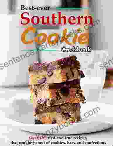 Best Ever Southern Cookie Cookbook: Over 120 Tried And True Recipes That Run The Gamut Of Cookies Bars And Confections