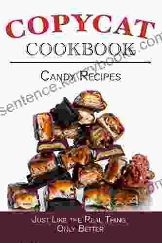 Candy Recipes Copycat Cookbook: Just Like The Real Thing Only Better (Copycat Cookbooks)