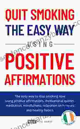 Quit Smoking The Easy Way: The Easy Way To Quit Smoking Now Using A Combination Of Positive Affirmations Motivational Quotes Meditation Mindfulness Relaxation Techniques And Healthy Habits