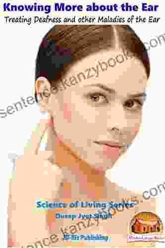 Knowing More About The Ear Treating Deafness And Other Maladies Of The Ear (Science Of Living 3)