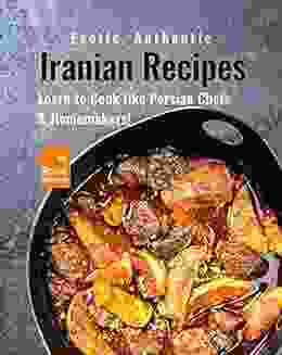 Exotic Authentic Iranian Recipes: Learn To Cook Like Persian Chefs Homemakers